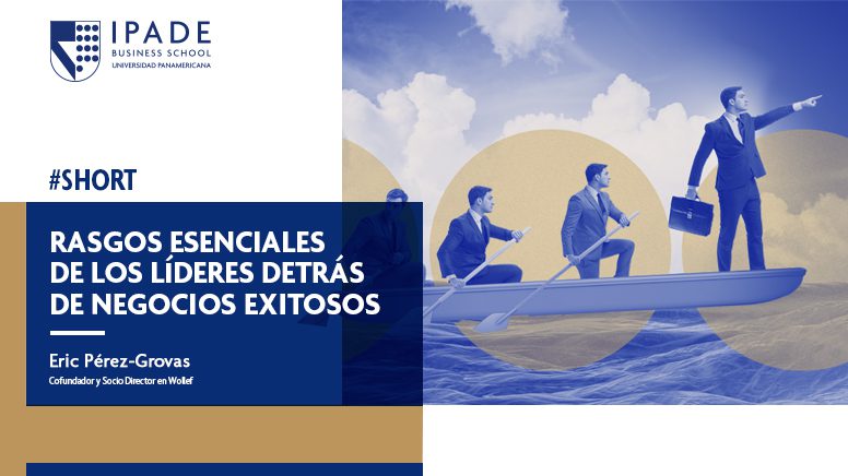 Rasgos esenciales de los líderes detrás de negocios exitosos