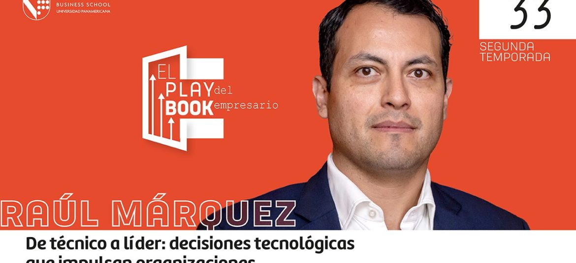 Raúl Márquez | De técnico a líder: decisiones tecnológicas que impulsan organizaciones