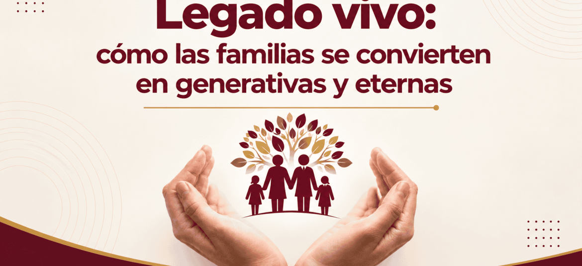 Legado vivo: cómo las familias se convierten en generativas y eternas